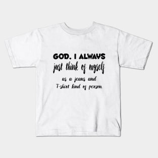 God, I Always just think of myself as a jeans and T-shirt kind of person Quotess Kids T-Shirt